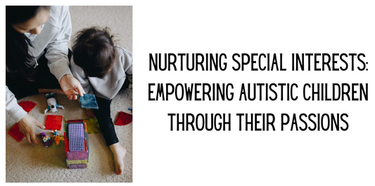 Nurturing Special Interests: Empowering Autistic Children Through Their Passions
